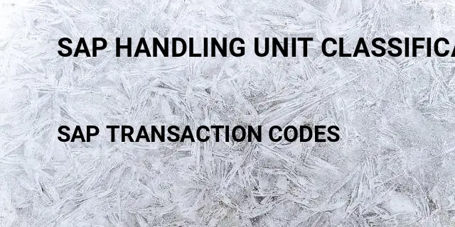 Sap handling unit classification Tcode in SAP