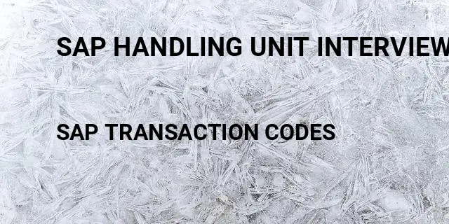 Sap handling unit interview questions Tcode in SAP