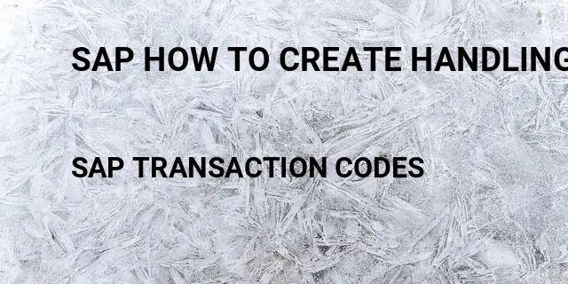Sap how to create handling unit Tcode in SAP