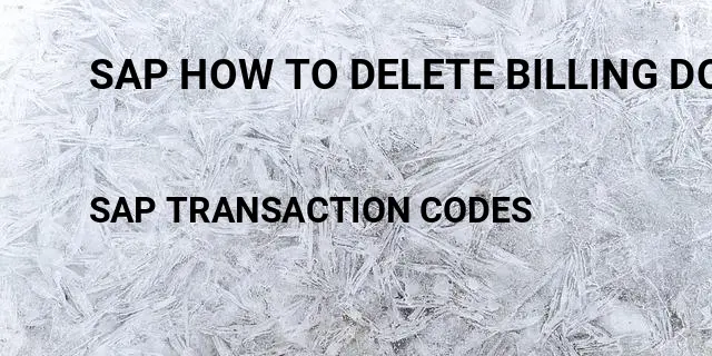 Sap how to delete billing document Tcode in SAP
