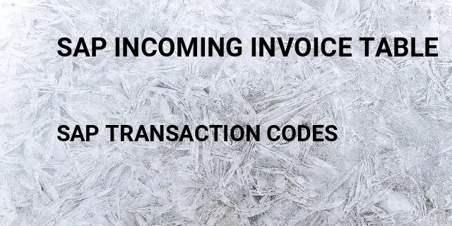 Sap incoming invoice table Tcode in SAP