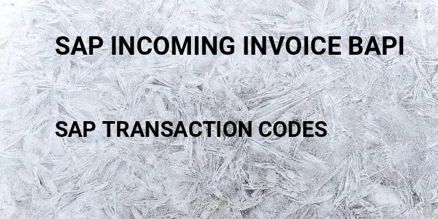 Sap incoming invoice bapi Tcode in SAP
