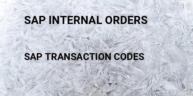 Sap internal orders Tcode in SAP