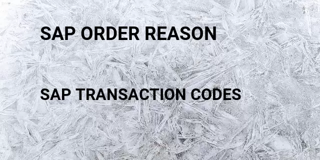 Sap order reason Tcode in SAP