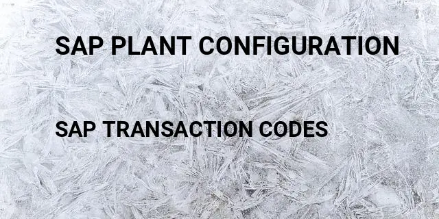 Sap plant configuration Tcode in SAP