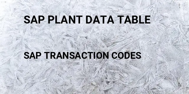 Sap plant data table Tcode in SAP