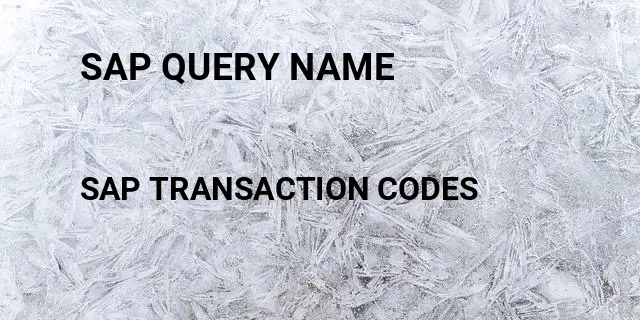Sap query name Tcode in SAP