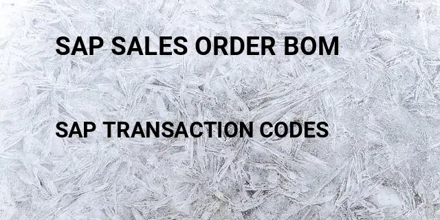 Sap sales order bom Tcode in SAP