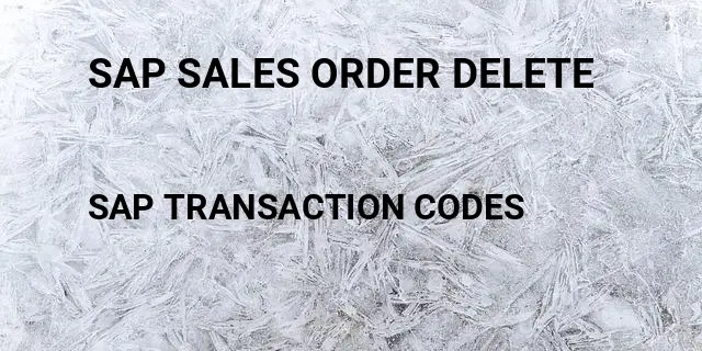 Sap sales order delete Tcode in SAP