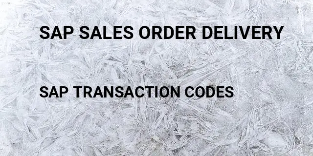 Sap sales order delivery Tcode in SAP