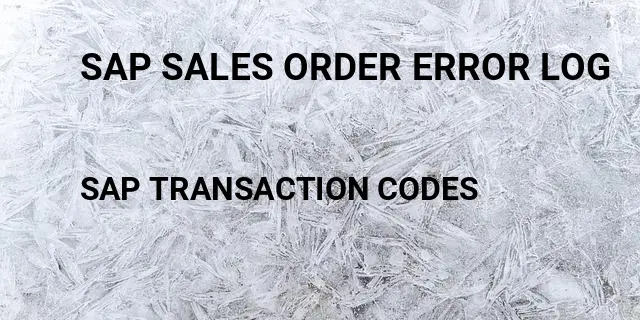 Sap sales order error log Tcode in SAP