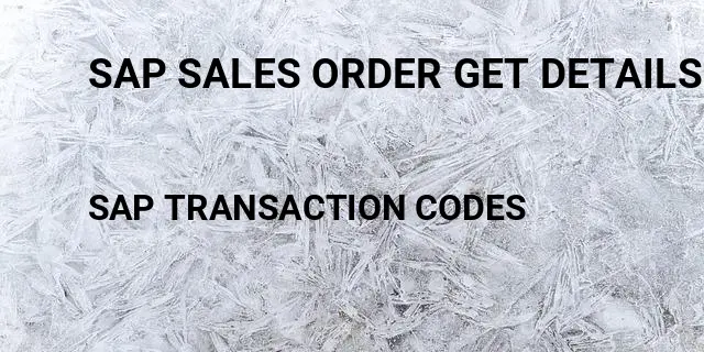 Sap sales order get details Tcode in SAP