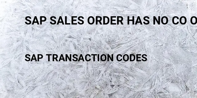 Sap sales order has no co object Tcode in SAP
