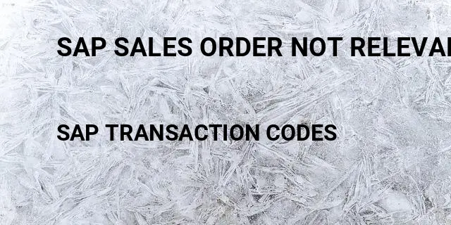 Sap sales order not relevant for delivery Tcode in SAP