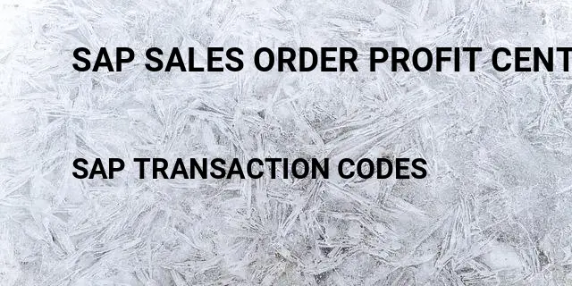 Sap sales order profit center determination Tcode in SAP