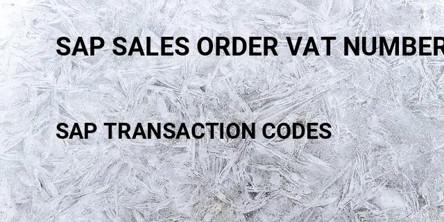 Sap sales order vat number Tcode in SAP