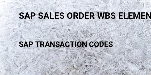 Sap sales order wbs element Tcode in SAP