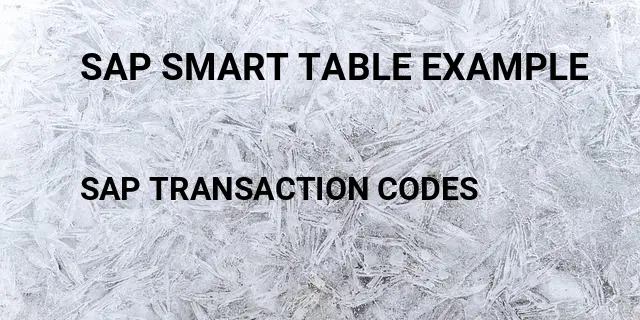 Sap smart table example Tcode in SAP