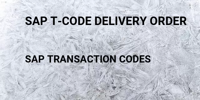 Sap t-code delivery order Tcode in SAP