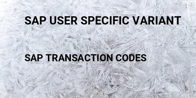 Sap user specific variant Tcode in SAP