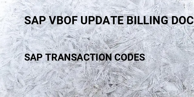 Sap vbof update billing document Tcode in SAP