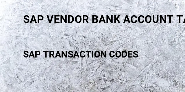 Sap vendor bank account table Tcode in SAP