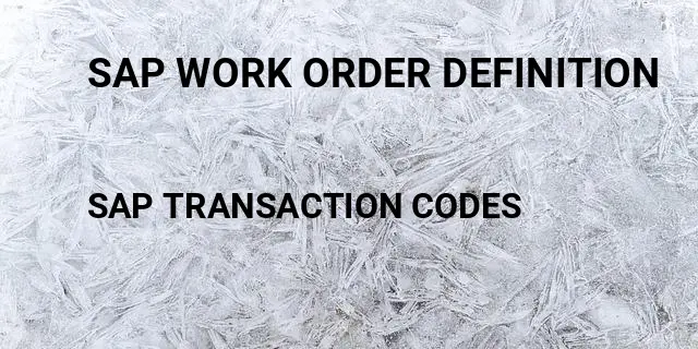 Sap work order definition Tcode in SAP
