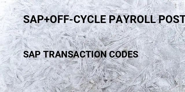 Sap+off-cycle payroll posting Tcode in SAP