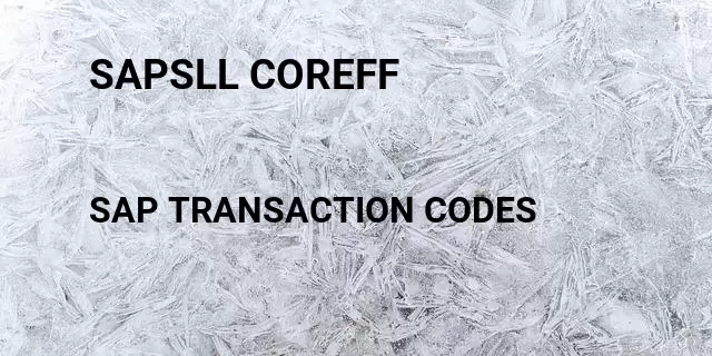 Sapsll coreff Tcode in SAP
