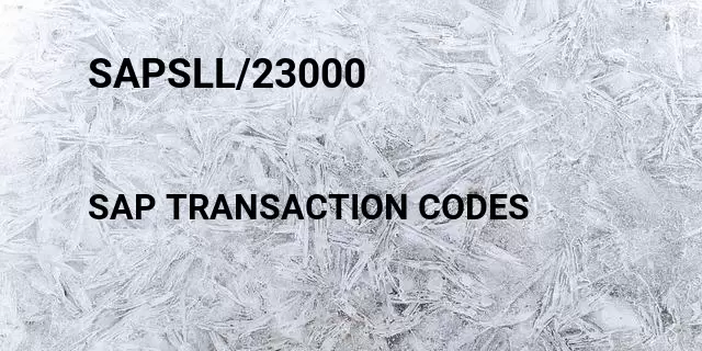 Sapsll/23000 Tcode in SAP