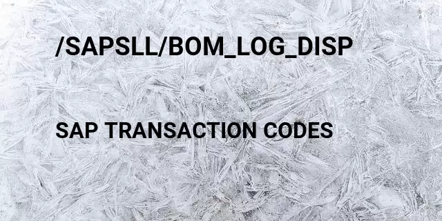 /sapsll/bom_log_disp Tcode in SAP