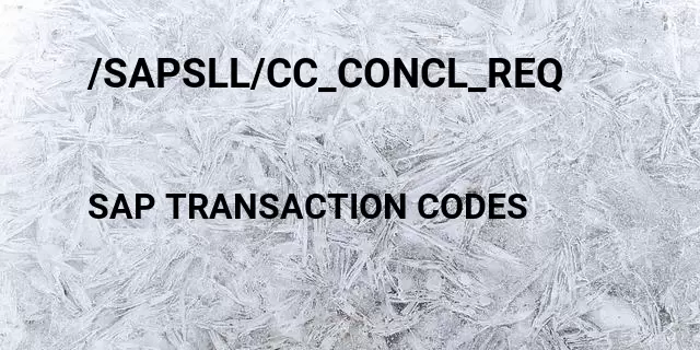 /sapsll/cc_concl_req Tcode in SAP