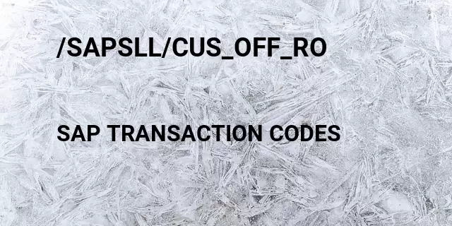 /sapsll/cus_off_ro Tcode in SAP