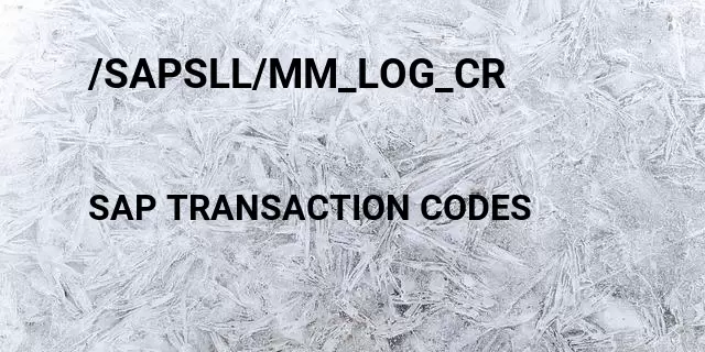 /sapsll/mm_log_cr Tcode in SAP