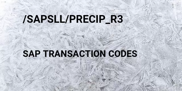 /sapsll/precip_r3 Tcode in SAP