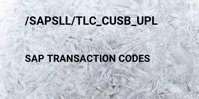 /sapsll/tlc_cusb_upl Tcode in SAP