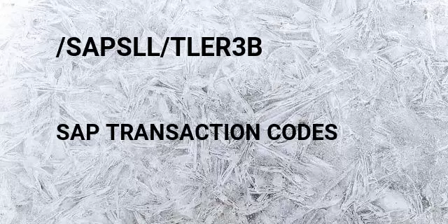 /sapsll/tler3b Tcode in SAP