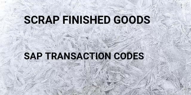 Scrap finished goods Tcode in SAP