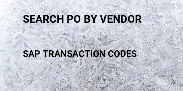 Search po by vendor Tcode in SAP