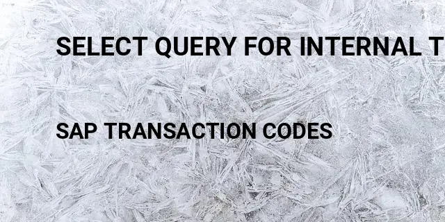 Select query for internal table abap Tcode in SAP