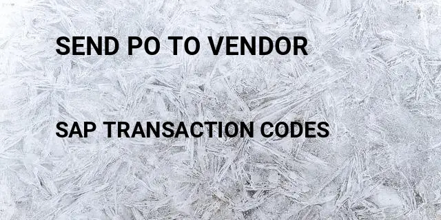 Send po to vendor Tcode in SAP