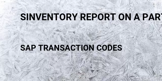 Sinventory report on a particular date Tcode in SAP
