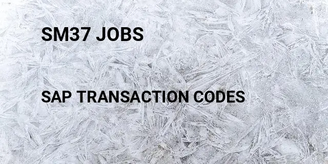 Sm37 jobs Tcode in SAP