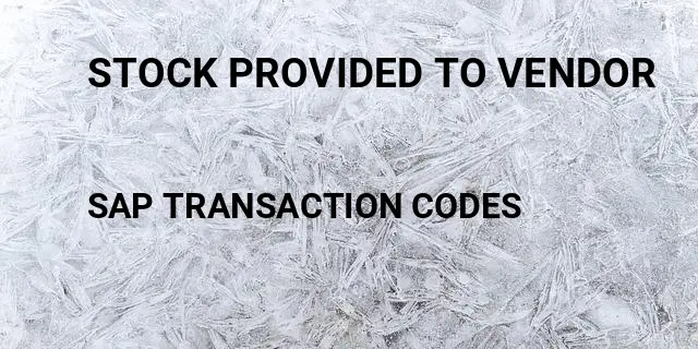 Stock provided to vendor Tcode in SAP