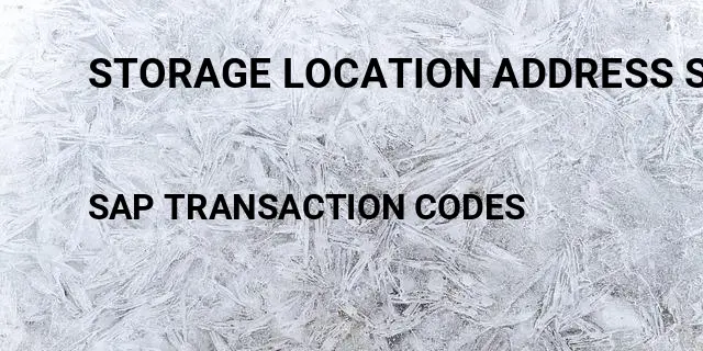 Storage location address sap Tcode in SAP