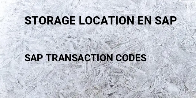 Storage location en sap Tcode in SAP