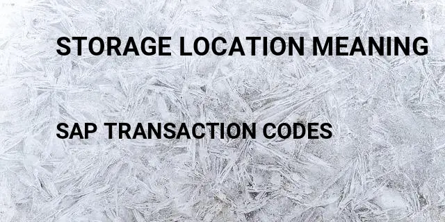 Storage location meaning Tcode in SAP