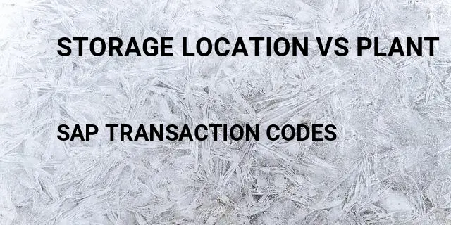 Storage location vs plant Tcode in SAP