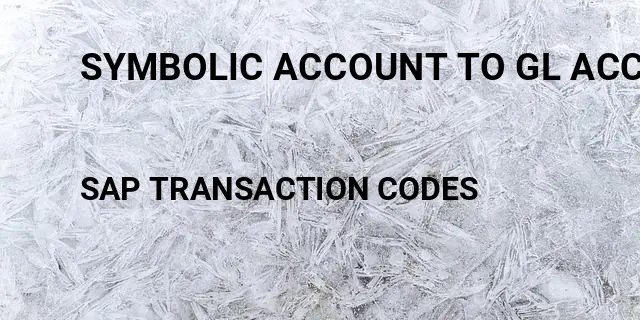 Symbolic account to gl accounts Tcode in SAP