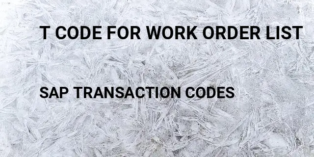 T code for work order list Tcode in SAP